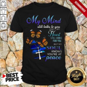 My Mind Still Talks To You And My Heart Still Looks For You But My Soul Knows You're At Peace Shirt