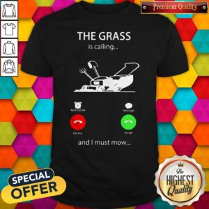 Nice The Grass Is Calling And I Must Mow Shirt