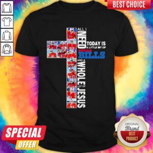 Nice All I Need Today Is A Little Bit Of Buffalo Bills And A Whole Lot Of Jesus Shirt