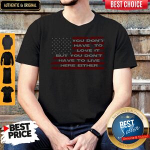 Perfect You Don't Have To Love It But You Don't Have To Live Here Either Shirt