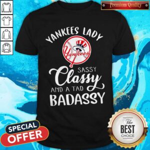 Nice Yankees Lady Sassy Classy And A Tad BadAssy Shirt