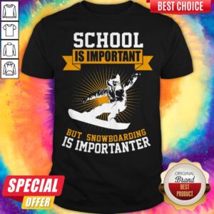 School Is Important But Snowboarding Is Importanter Shirt