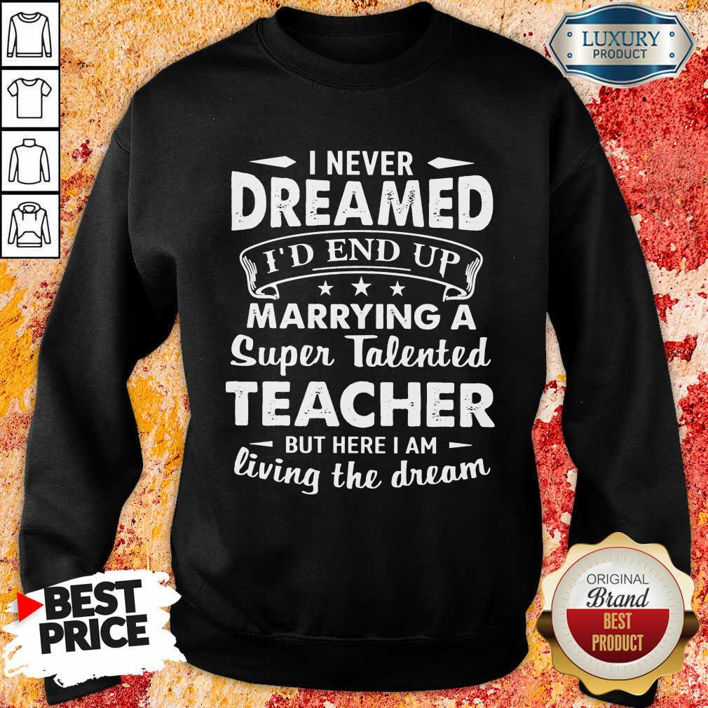 Fantastic Dreamed Marrying A Super Talented Teacher Shirt