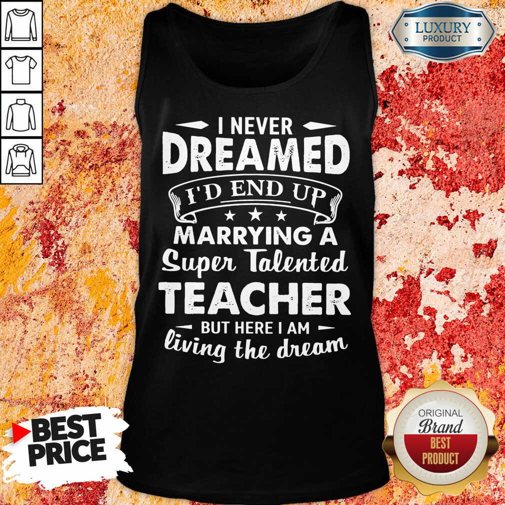 Fantastic Dreamed Marrying A Super Talented Teacher Shirt