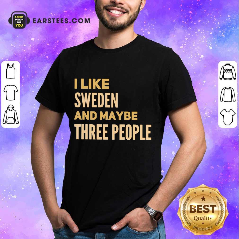 Fantastic I Like Sweden And Maybe Three People Shirt