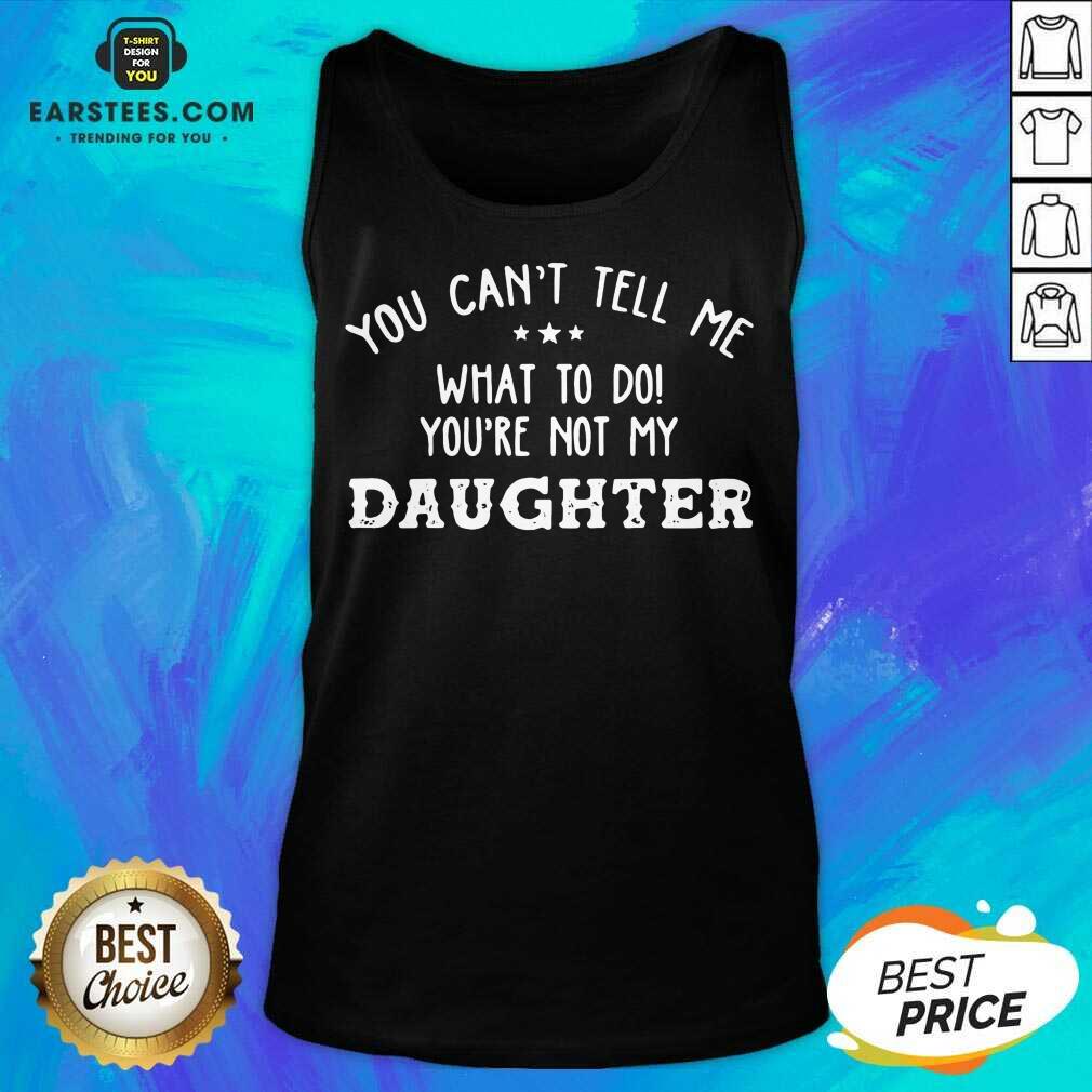 Fantastic You Cant Tell Me Daughter 2021 Shirt