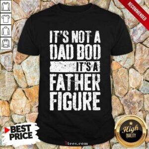 It's Not A Dad Bod It's A Father Figure Shirt