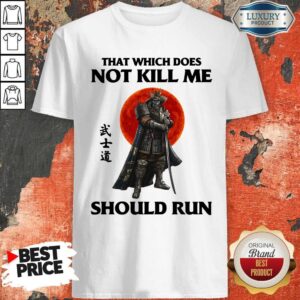 Funny Samurai That Which Does Not Kill Me Should Run Shirt
