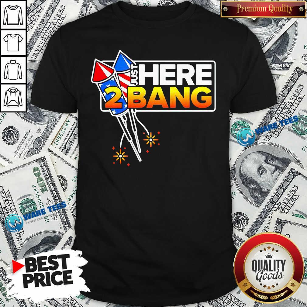 Firework Just Here 2 Bang 4th Of July Shirt
