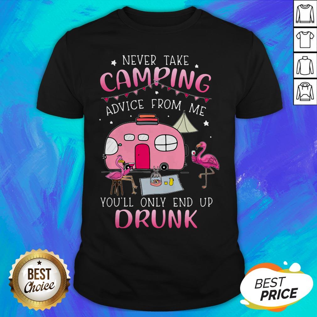 Flamingo Never Take Camping Advice From Me You'll Only End Up Drunk Shirt