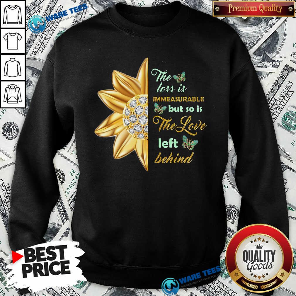 Flower The Loss Is Immeasurable The Love Left Behind Shirt