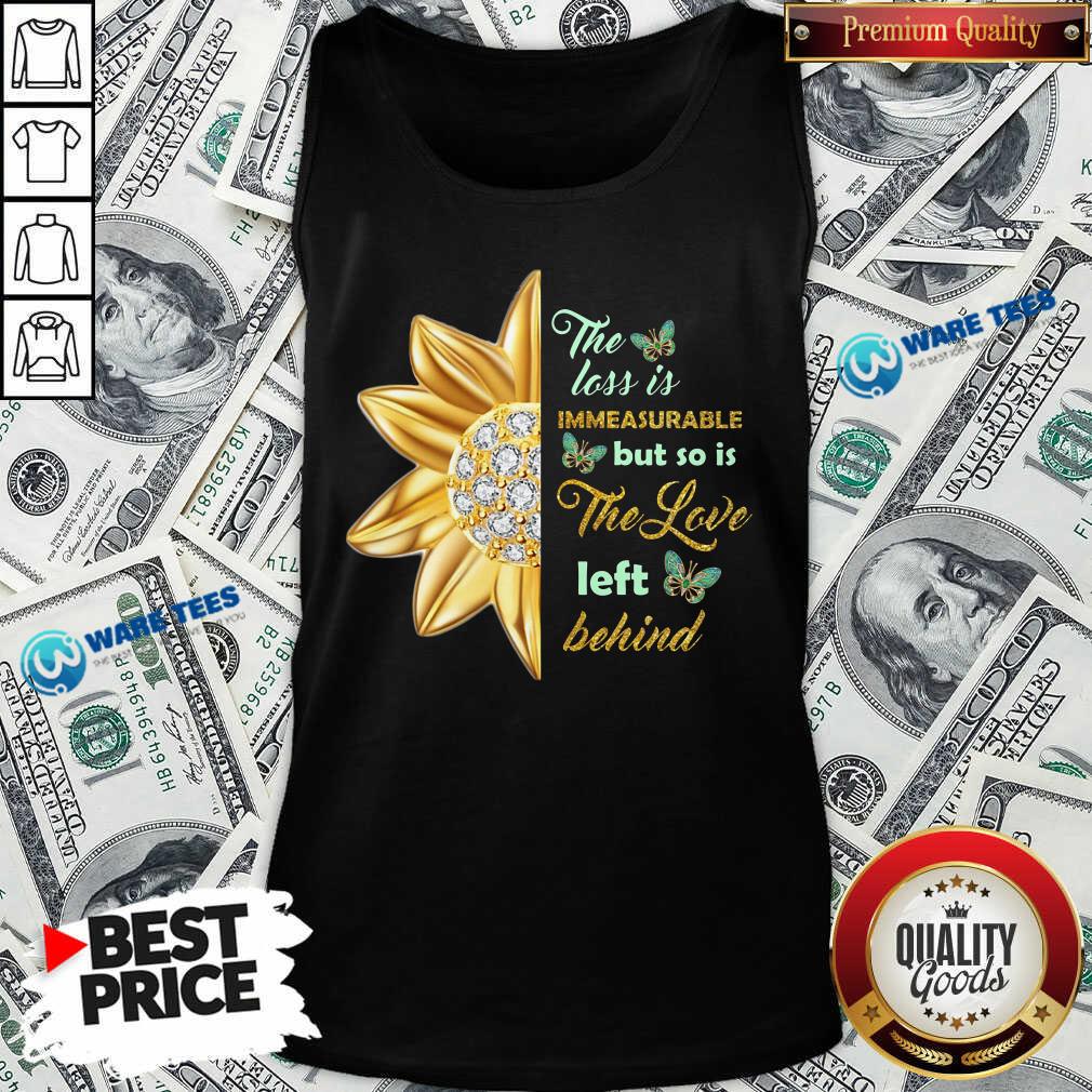 Flower The Loss Is Immeasurable The Love Left Behind Shirt