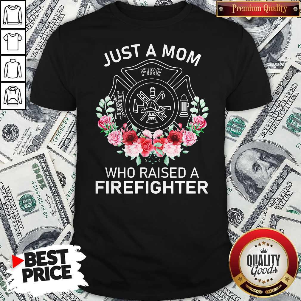 Flowers Just A Mom Who Raised A Firefighter Logo Shirt