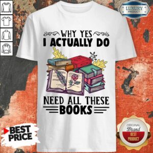 Happy Why Yes I Actually Do Need All There Book Shirt