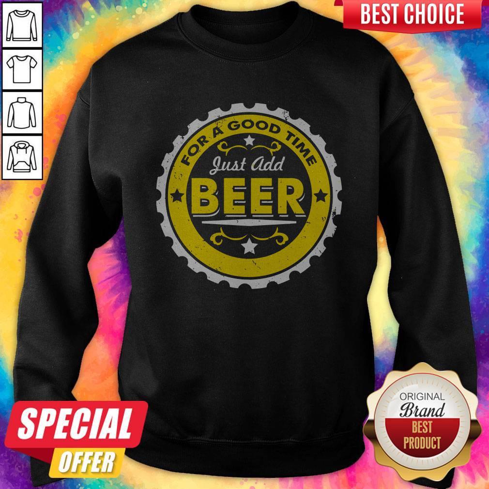 For A Good Time Just Add Beer Shirt