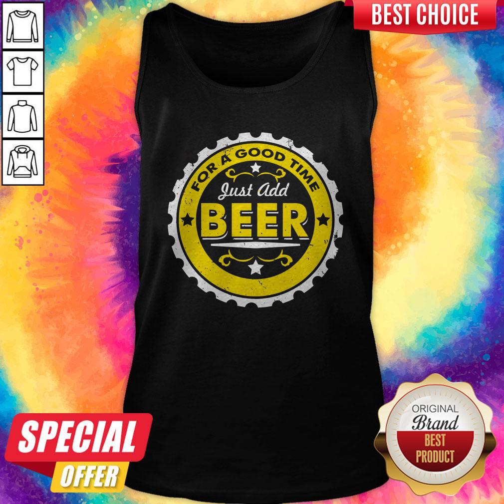 For A Good Time Just Add Beer Shirt