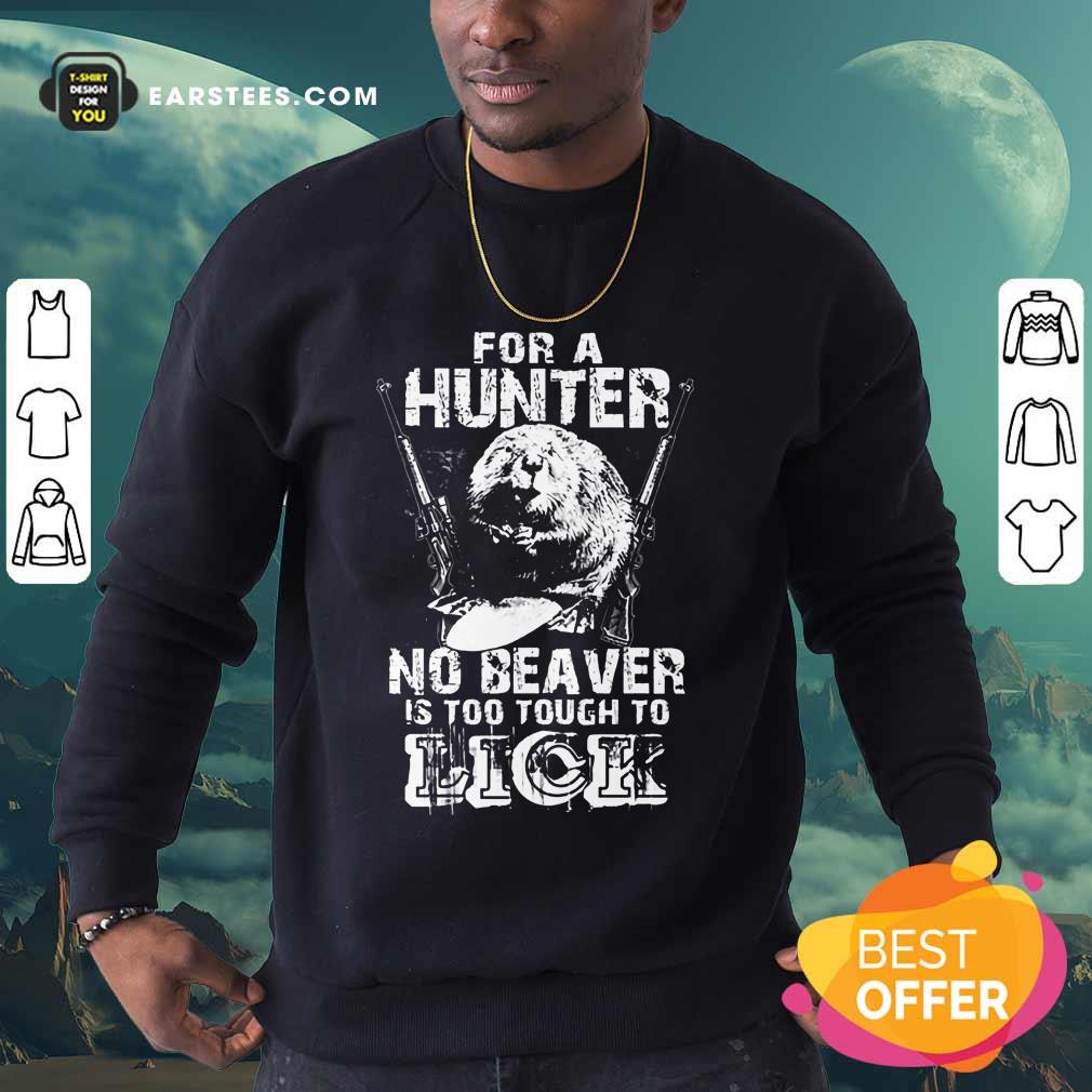 For A Hunter No Beaver Is Too Tough To Lick Shirt