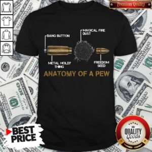 Anatomy Of A Pew Bang Button Magical Fire Dust Metal Holdy Thing Freedom Seed Shirt