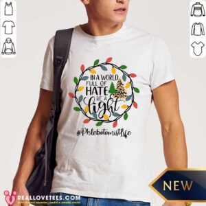 Pro In A World Full Of Hate Be A Light Phlebotomist life Christmas Shirt