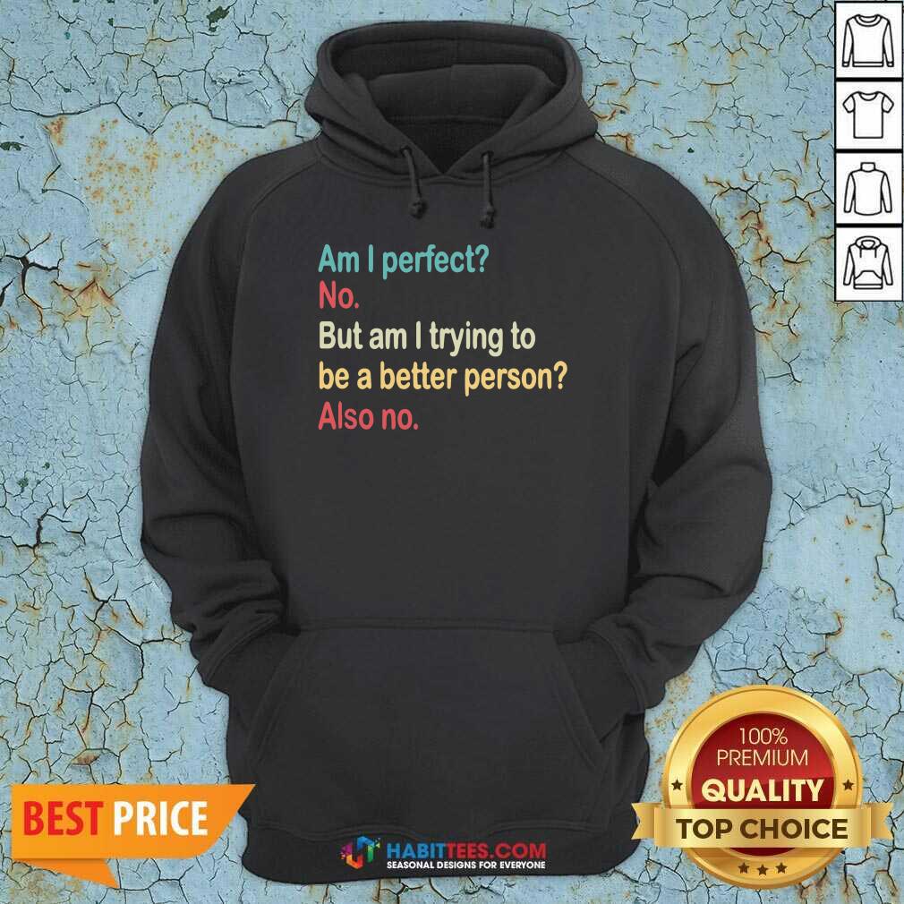 Funny Am I Perfect No Am I Trying To Be A Better Person Vintage Shirt