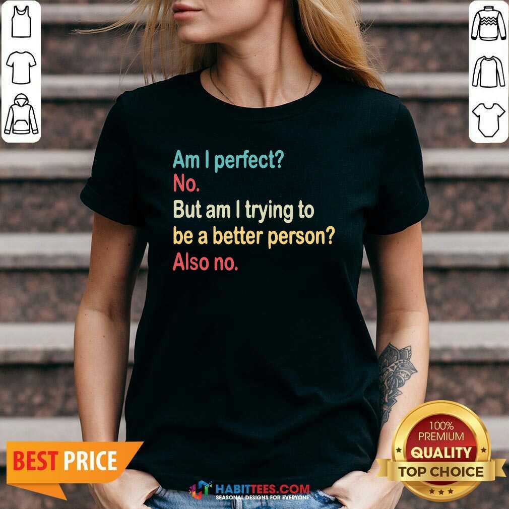 Funny Am I Perfect No Am I Trying To Be A Better Person Vintage Shirt