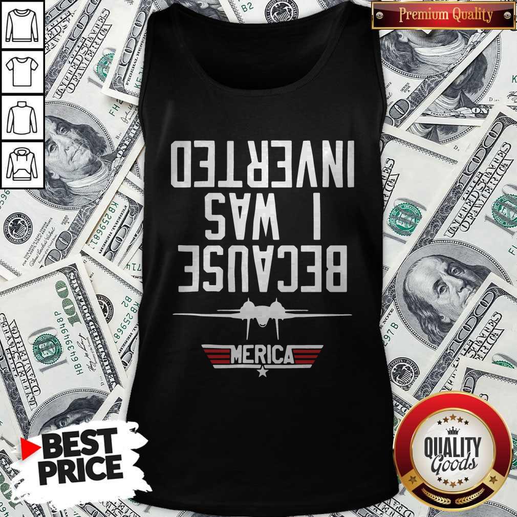 Funny Because I Was Inverted Merica Shirt