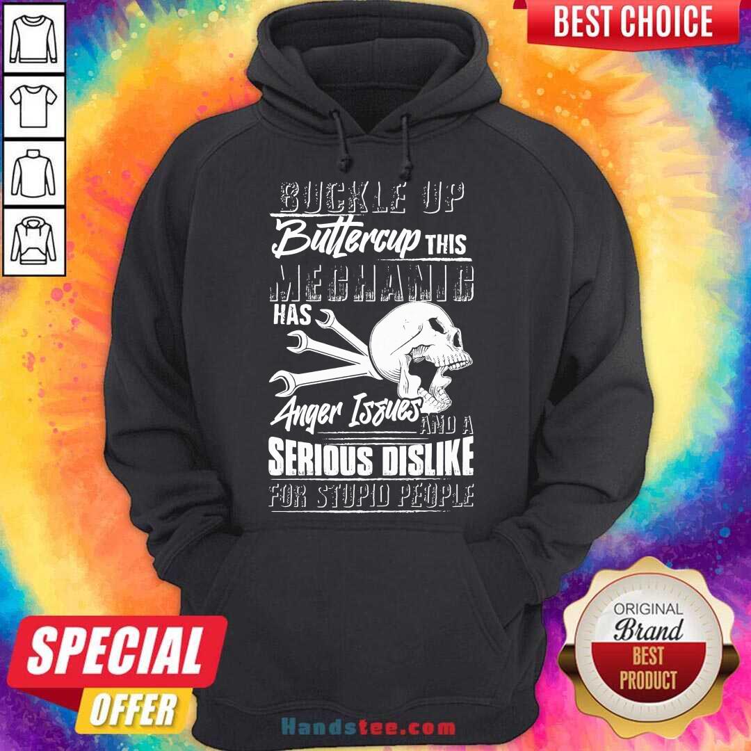 funny-buckle-up-buttercup-this-mechanic-has-anger-issues-and-a-serious-dislike-for-stupid-people-hoodie.jpg