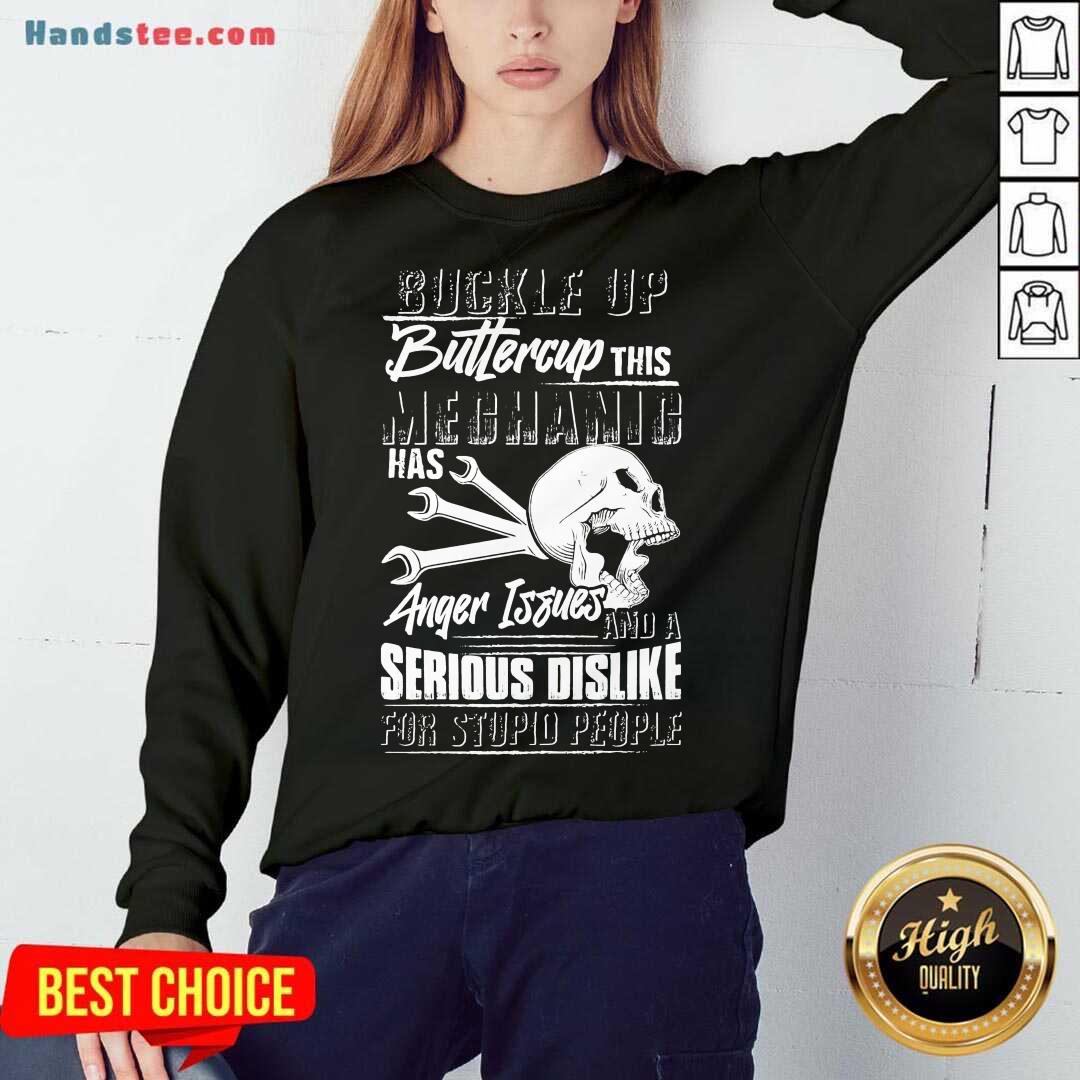 funny-buckle-up-buttercup-this-mechanic-has-anger-issues-and-a-serious-dislike-for-stupid-people-sweatshirt.jpg