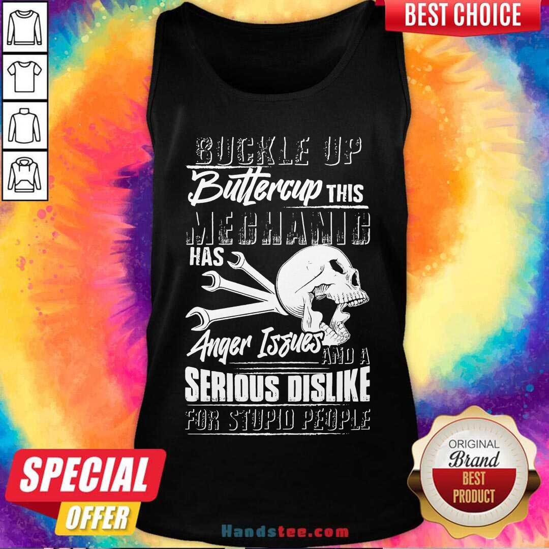 funny-buckle-up-buttercup-this-mechanic-has-anger-issues-and-a-serious-dislike-for-stupid-people-tank-top.jpg
