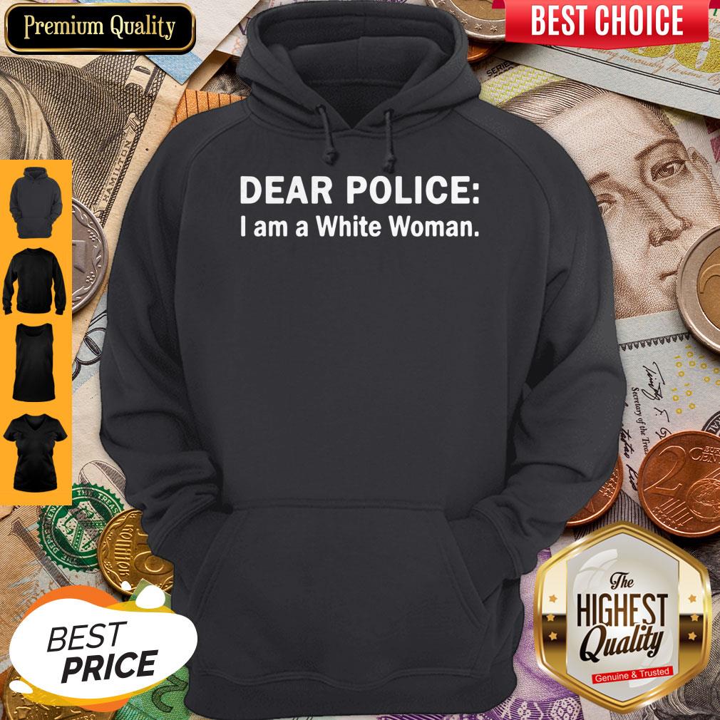 Funny Dear Police I Am A White Woman Shirt