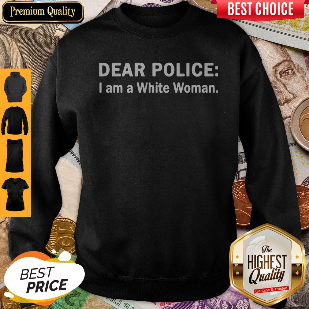 Funny Dear Police I Am A White Woman Shirt