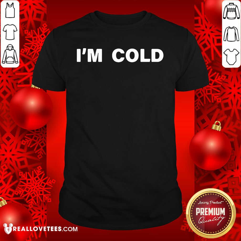 Funny Fantastic I’m Cold 2020 Shirt