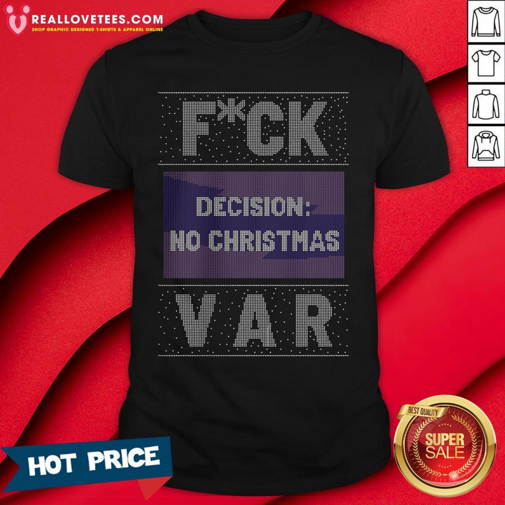 Funny Fuck Decision No Christmas Var Ugly Christmas Shirt