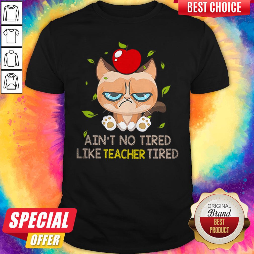 Funny Grumpy Cat Ain’t No Tired Like Teacher Tired Shirt