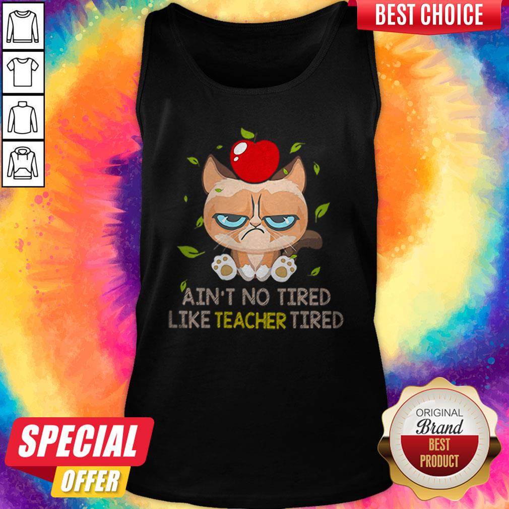 Funny Grumpy Cat Ain’t No Tired Like Teacher Tired Shirt