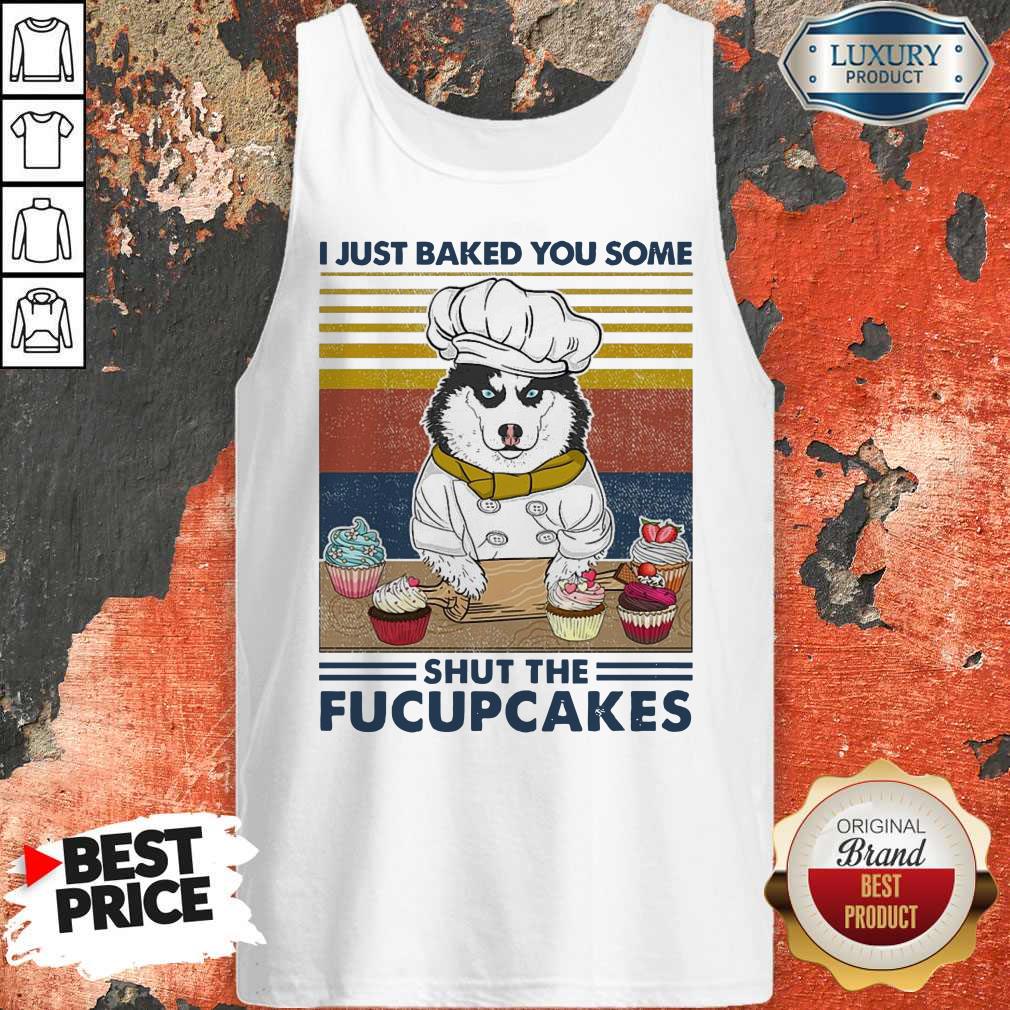 Funny Husky Dog Just Baked You Some Shut The Fucupcakes Vintage Shirt