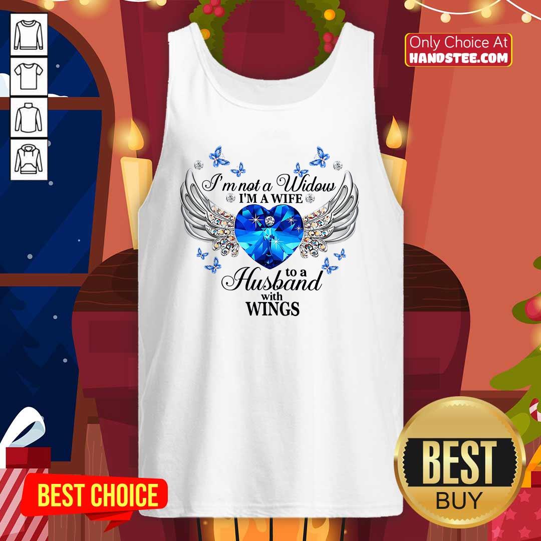 Funny I Am Not A Widow I Am A Wife To A Husband With Wings Shirt