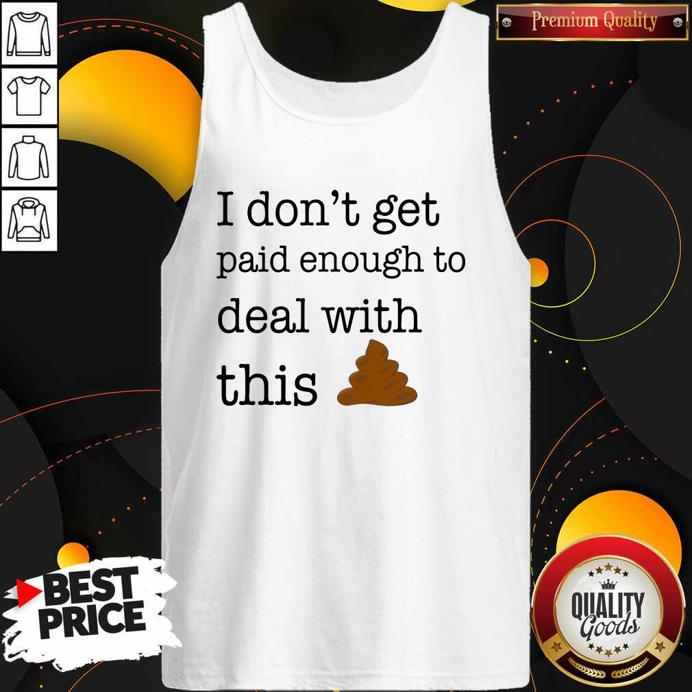 Funny I Don’t Get Paid Enough To Deal With This Shirt