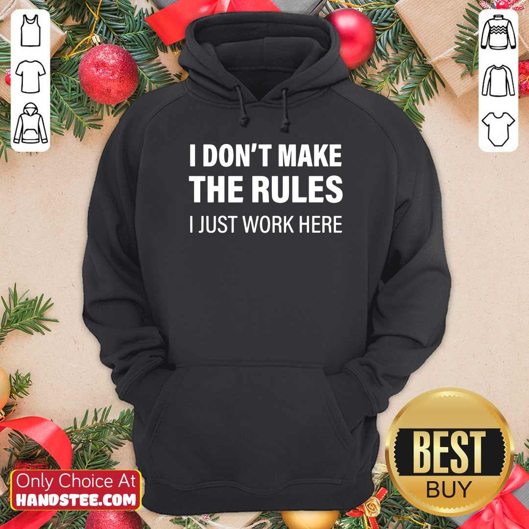Funny I Don’t Make The Rules I Just Work Here Shirt