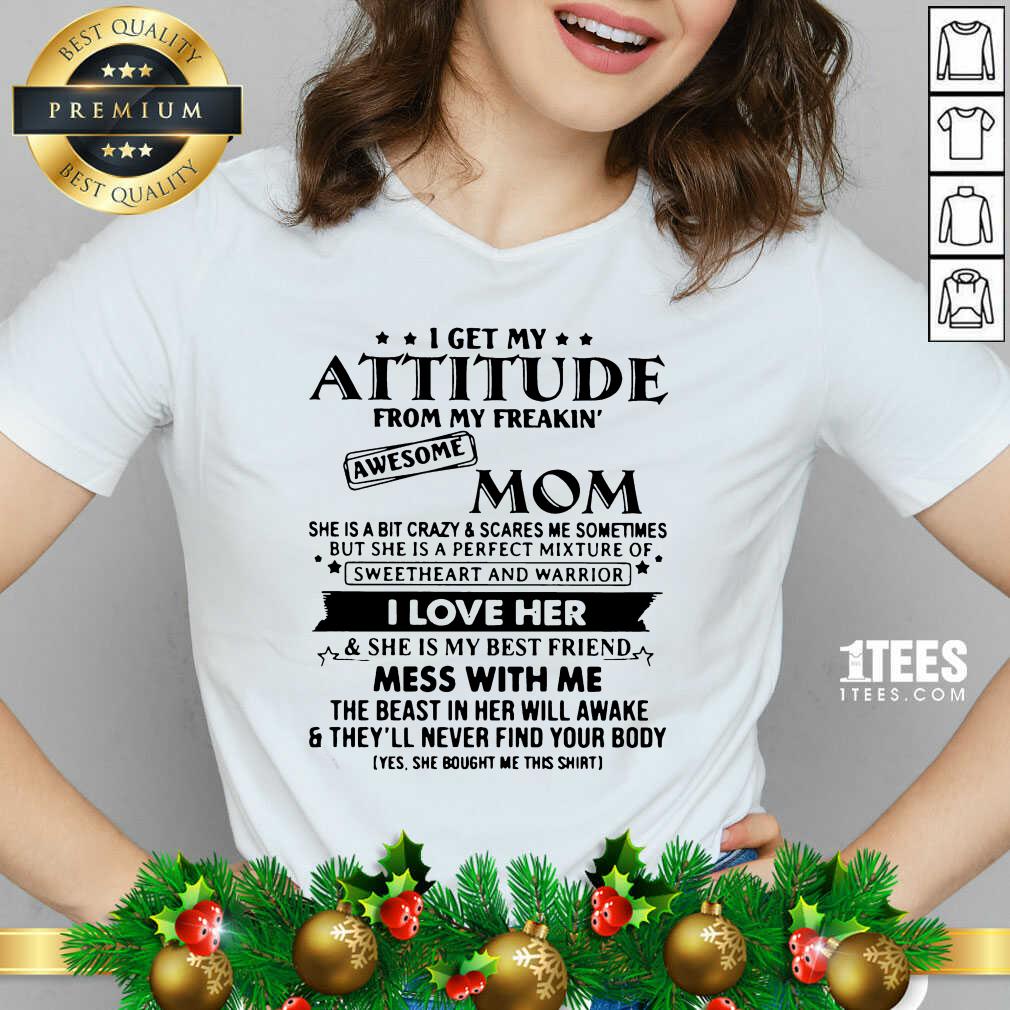funny-i-get-my-attitude-from-my-freakin-awesome-mom-i-love-her-mess-with-me-v-neck_optimized.jpg