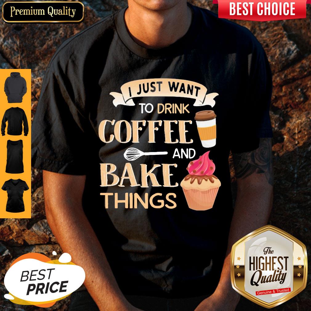 Funny I Just Want To Drink Coffee And Bake Things Shirt