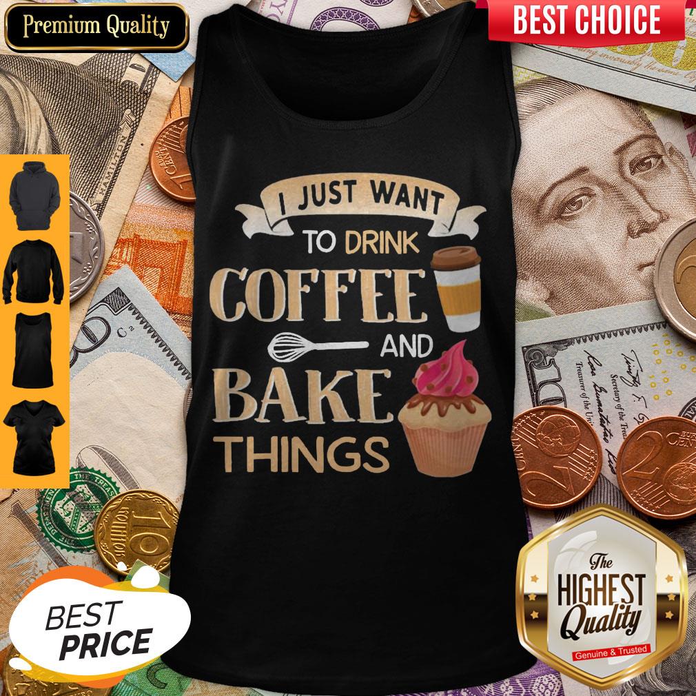 Funny I Just Want To Drink Coffee And Bake Things Shirt