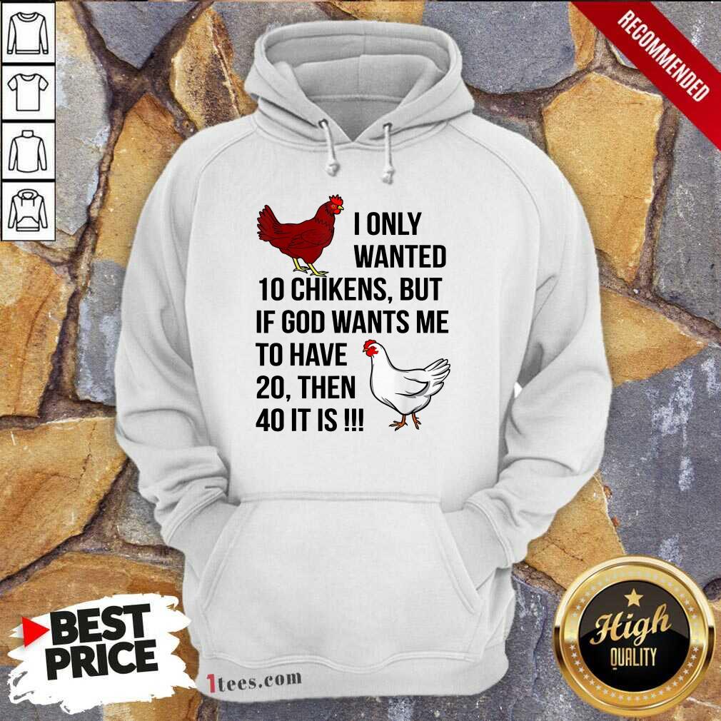 Funny I Only Wanted 10 Chickens But If God Wants Me To Have 20 Shirt