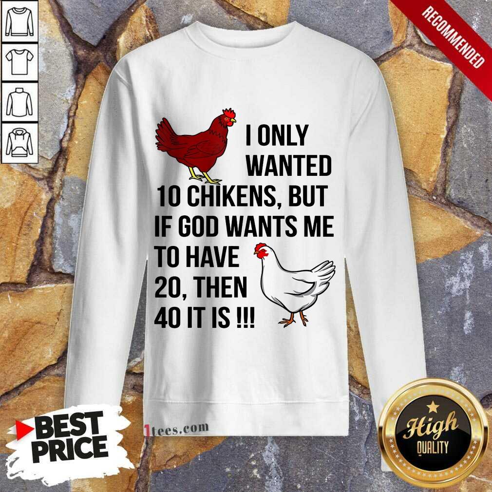 Funny I Only Wanted 10 Chickens But If God Wants Me To Have 20 Shirt