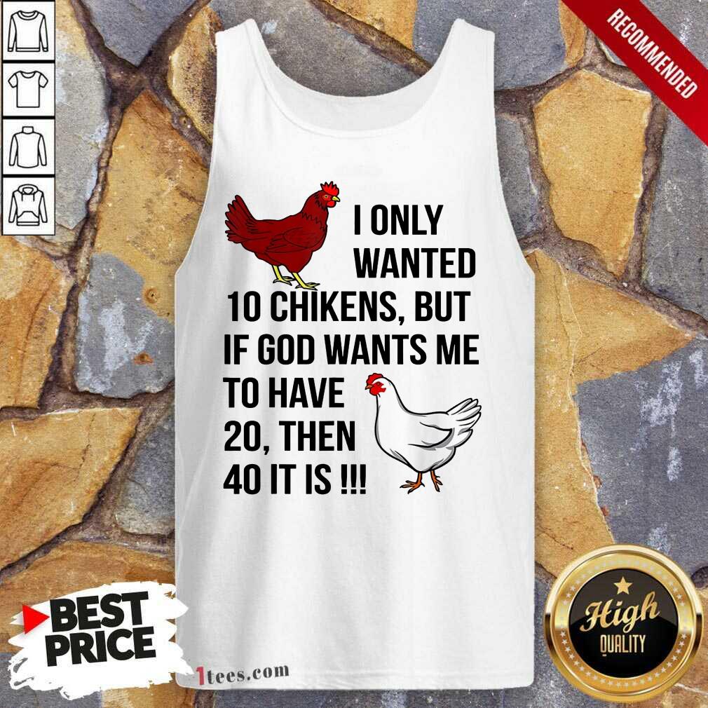 Funny I Only Wanted 10 Chickens But If God Wants Me To Have 20 Shirt