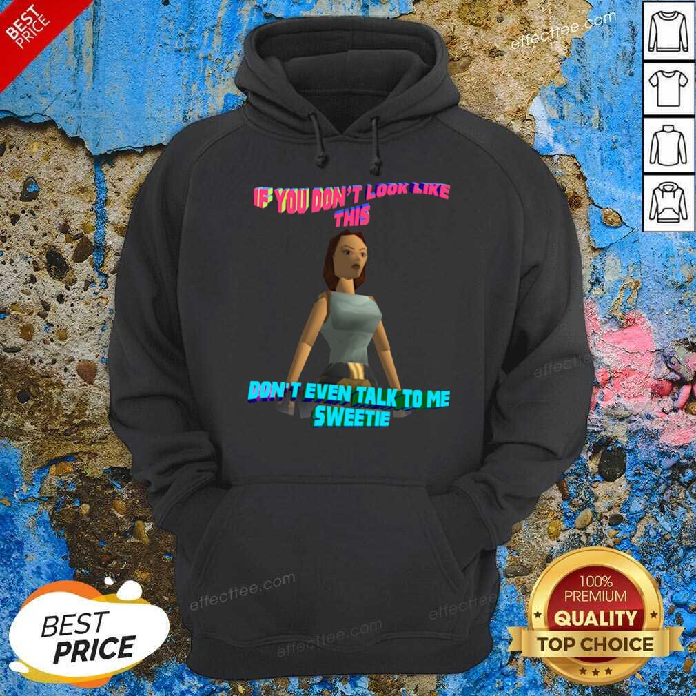 Funny If You Don’t Look Like This Don’t Even Talk To Me Sweetie Shirt