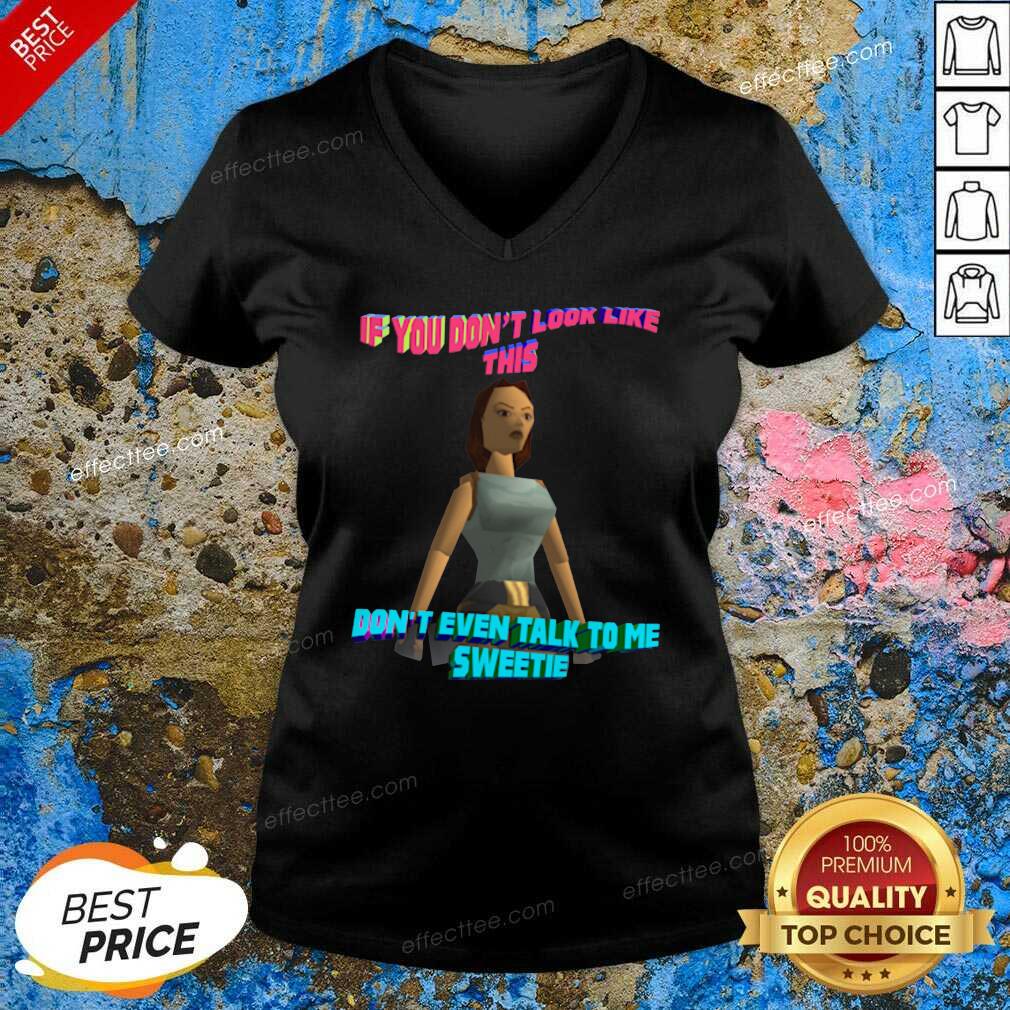 Funny If You Don’t Look Like This Don’t Even Talk To Me Sweetie Shirt