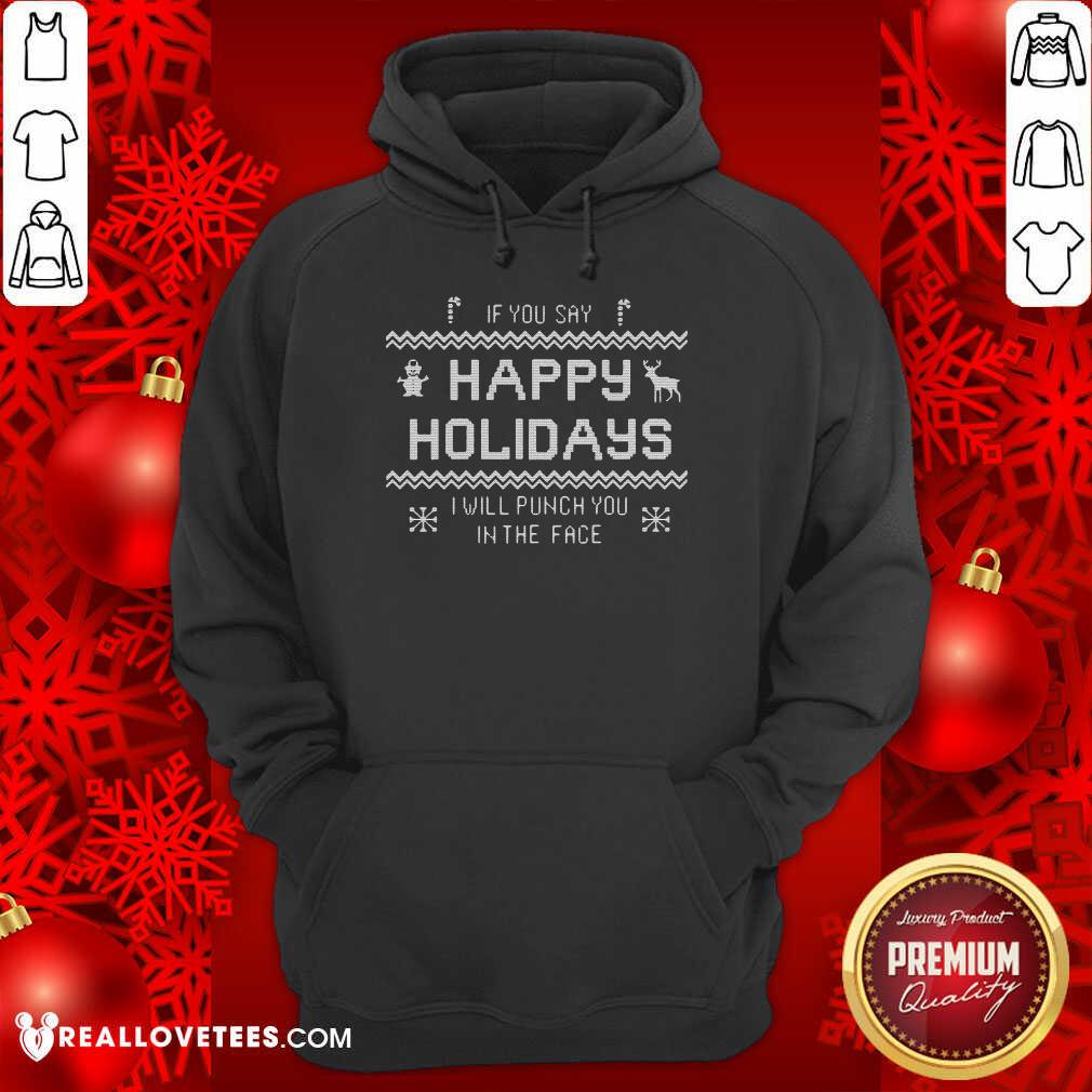 Funny If You Say Happy Holidays I Will Punch You In The Face Shirt