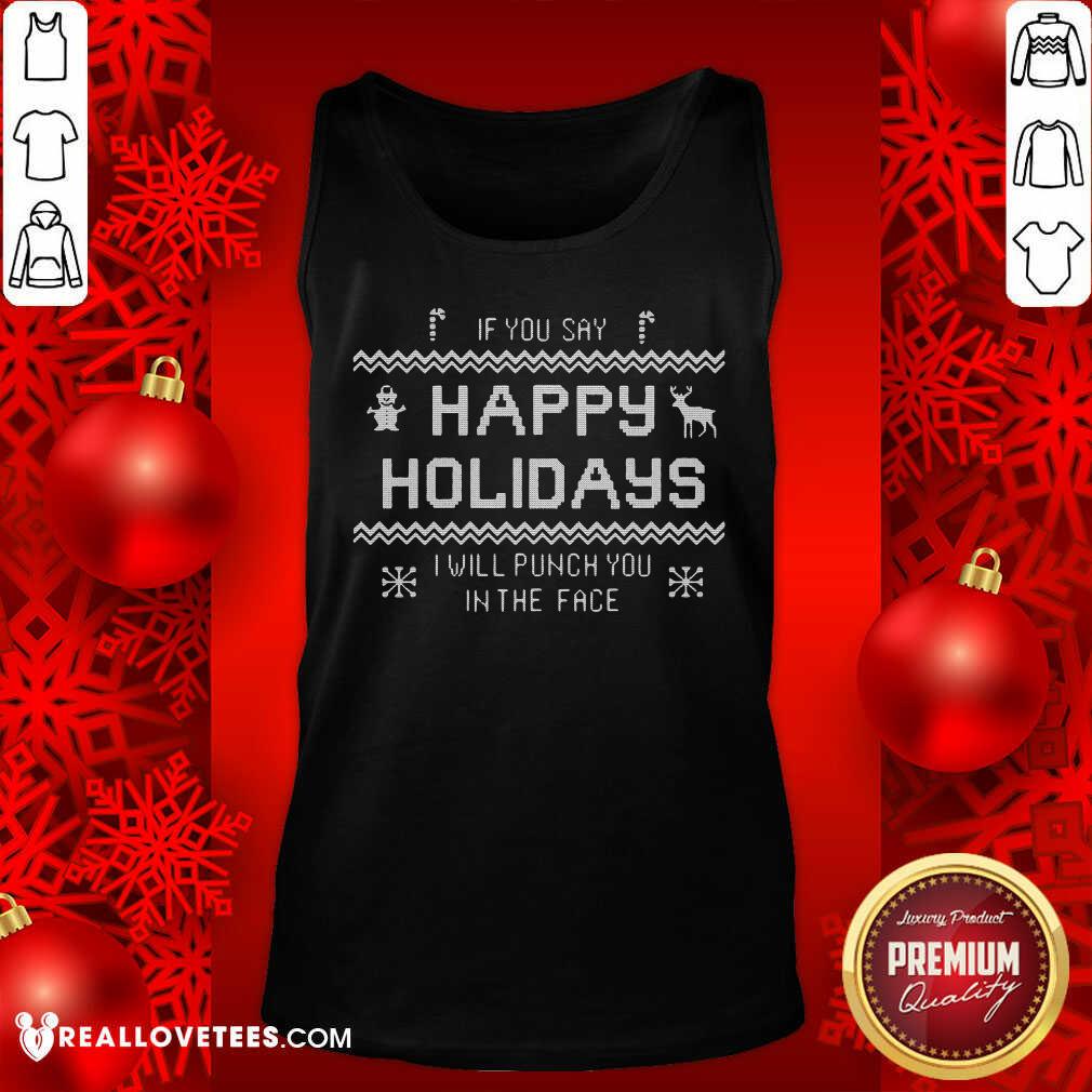 Funny If You Say Happy Holidays I Will Punch You In The Face Shirt