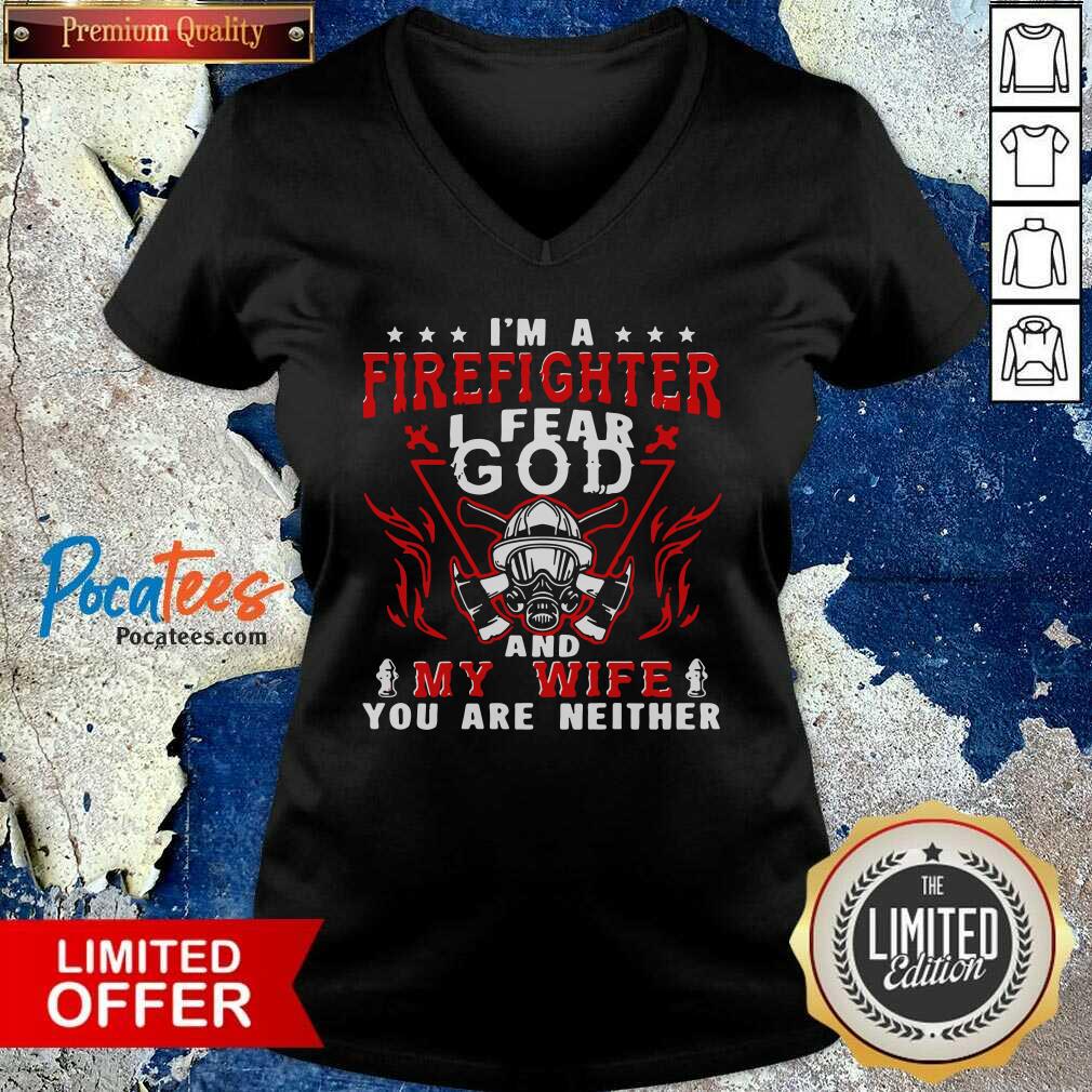 Funny I’m A Firefighter I Fear God And My Wife You Are Neither Shirt